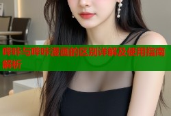 哔咔与哔咔漫画的区别详解及使用指南解析