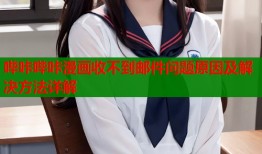哔咔哔咔漫画收不到邮件问题原因及解决方法详解