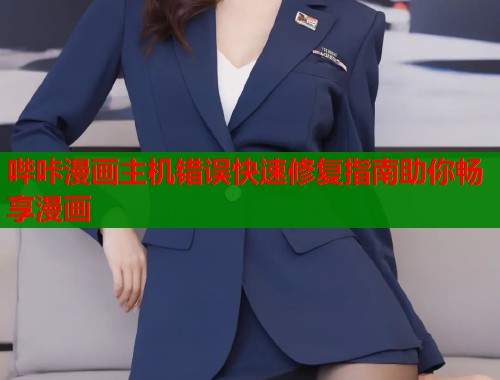 哔咔漫画主机错误快速修复指南助你畅享漫画