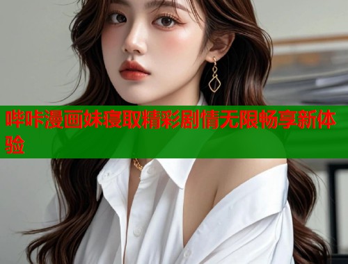 哔咔漫画妹寝取精彩剧情无限畅享新体验