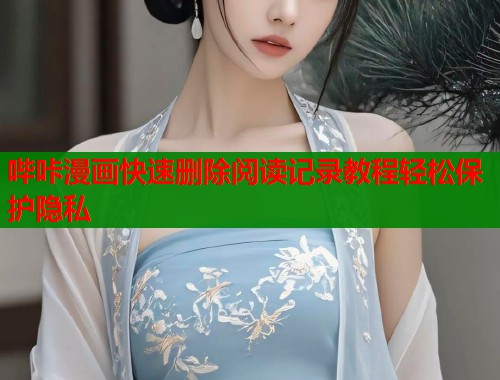 哔咔漫画快速删除阅读记录教程轻松保护隐私