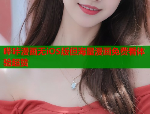 哔咔漫画无iOS版但海量漫画免费看体验超赞