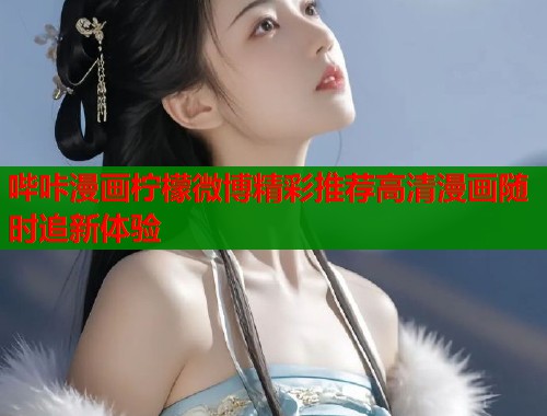 哔咔漫画柠檬微博精彩推荐高清漫画随时追新体验
