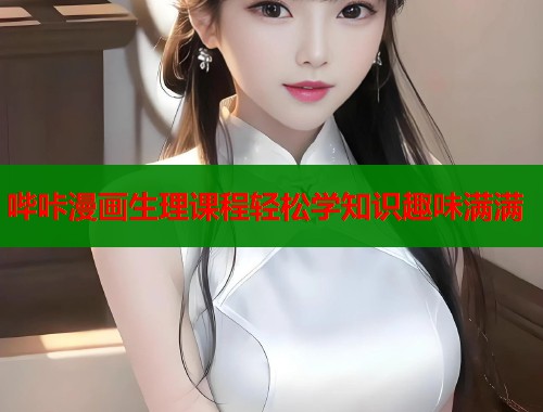 哔咔漫画生理课程轻松学知识趣味满满