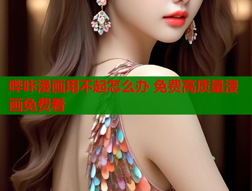 哔咔漫画用不起怎么办 免费高质量漫画免费看