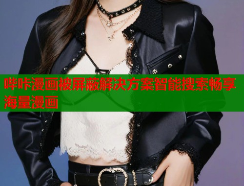 哔咔漫画被屏蔽解决方案智能搜索畅享海量漫画