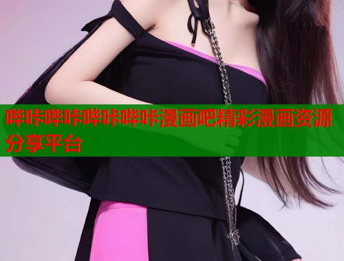 哔咔哔咔哔咔哔咔漫画吧精彩漫画资源分享平台