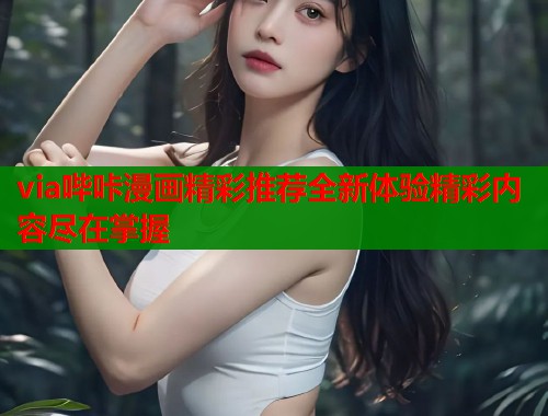 via哔咔漫画精彩推荐全新体验精彩内容尽在掌握