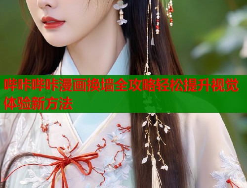 哔咔哔咔漫画换墙全攻略轻松提升视觉体验新方法