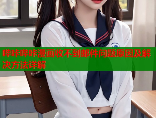 哔咔哔咔漫画收不到邮件问题原因及解决方法详解