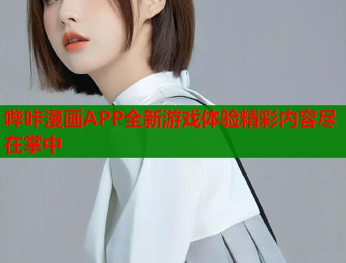 哔咔漫画APP全新游戏体验精彩内容尽在掌中