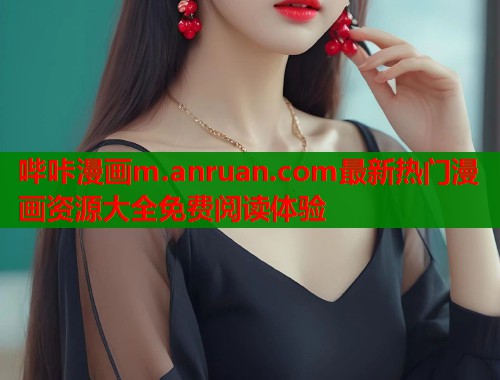 哔咔漫画m.anruan.com最新热门漫画资源大全免费阅读体验