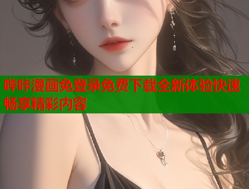 哔咔漫画免登录免费下载全新体验快速畅享精彩内容