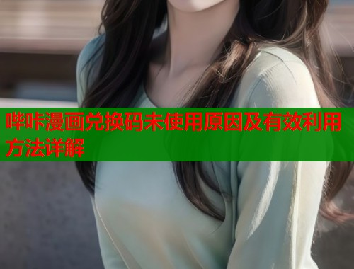哔咔漫画兑换码未使用原因及有效利用方法详解