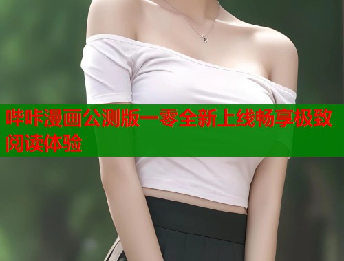 哔咔漫画公测版一零全新上线畅享极致阅读体验
