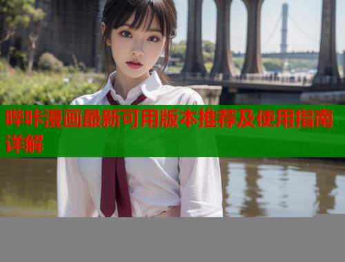 哔咔漫画最新可用版本推荐及使用指南详解