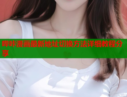 哔咔漫画最新地址切换方法详细教程分享