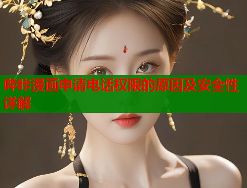 哔咔漫画申请电话权限的原因及安全性详解