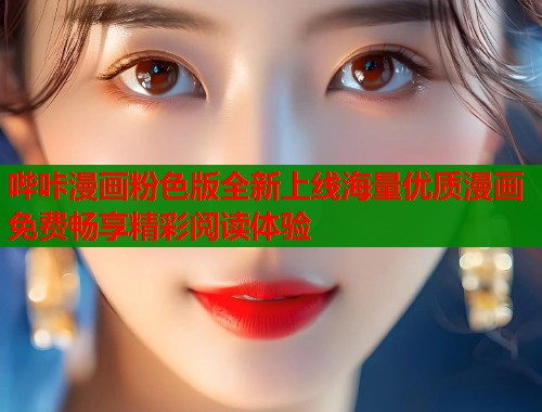 哔咔漫画粉色版全新上线海量优质漫画免费畅享精彩阅读体验
