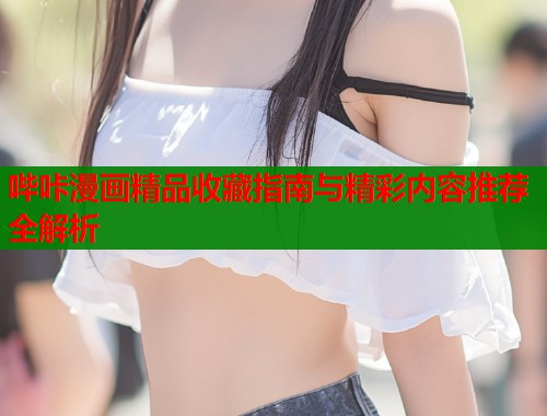 哔咔漫画精品收藏指南与精彩内容推荐全解析