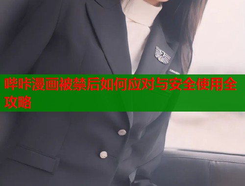 哔咔漫画被禁后如何应对与安全使用全攻略