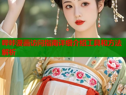 哔咔漫画访问指南详细介绍工具和方法解析