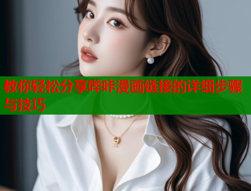 教你轻松分享哔咔漫画链接的详细步骤与技巧